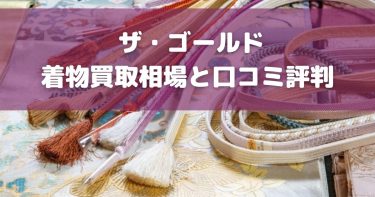 【2024年最新】ザ・ゴールド着物買取の口コミ評判まとめ！高く売る方法や買取相場も