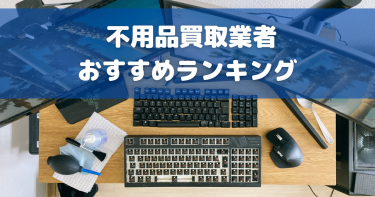 不用品買取業者のおすすめランキング！なんでも買い取ってくれるリサイクルショップは？