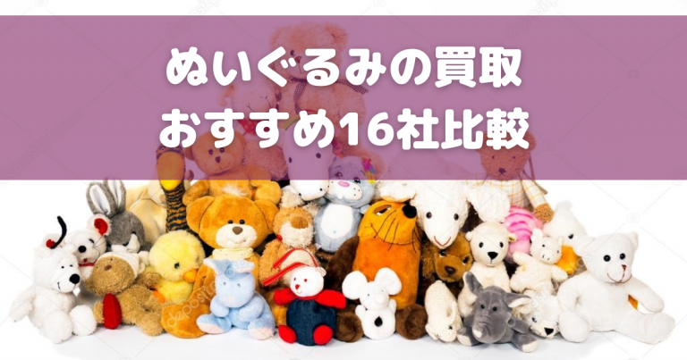 ぬいぐるみの買取おすすめ業者16選！高く売るコツや買取相場も解説！ | 買取大全