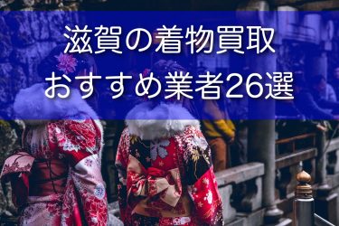 滋賀県の着物買取店のおすすめ21選！高く売るためのコツや口コミ評判もご紹介