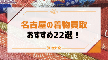 名古屋でおすすめの着物買取22選！ 出張・宅配買取ができる人気店や高く売るためのコツも紹介