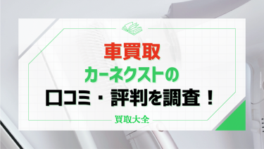 カーネクスト車買取の口コミ評判を調査！おすすめな理由やメリットデメリットも解説