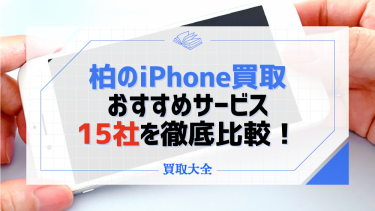 柏でiPhone買取がおすすめな店舗15選！高く売るためのコツや平均相場もチェック