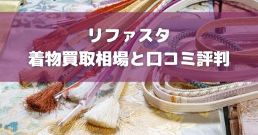 【2024年最新】着物の宅配買取リファスタの口コミ評判まとめ！着物を高く売る方法も