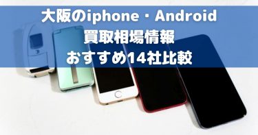 大阪のスマホ買取おすすめランキング13選！買取価格や高額で売る方法まとめ