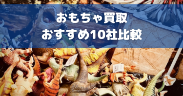 おもちゃ買取業者おすすめ10選！買取価格表や相場比較！