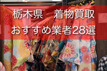 栃木県で着物買取ができるおすすめ業者28選！口コミ評判や持ち込み対応店舗も調査！