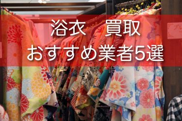 浴衣の買取業者おすすめ5選！買取相場と持ち込みについても解説