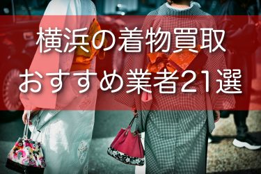 横浜市で着物買取ができるおすすめ業者22選！高額買取のコツも解説