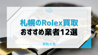 札幌のロレックス買取業者12選！口コミ・評判や高く売れるポイントもチェック