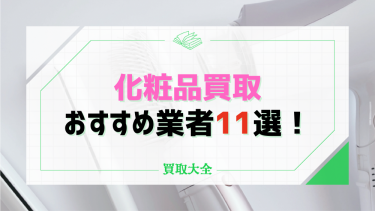 化粧品買取のおすすめ12社！使用済みコスメやプチプラは売れるの？