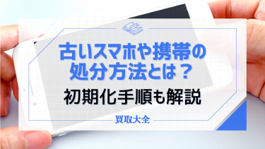 スマホや古い携帯の処分方法おすすめ7選！破棄する前に確認するポイントや初期化手順も紹介